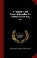 A History of the Town of Berkeley, Its Church, Castle Etc., Etc.