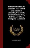 In the Wilds of South America; Six Years of Exploration in Columbia, Venezuela, British Guiana, Peru, Bolivia, Argentina, Paraguay, and Brazil