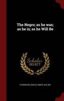 The Negro; As He Was; As He Is; As He Will Be