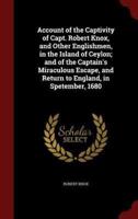 Account of the Captivity of Capt. Robert Knox, and Other Englishmen, in the Island of Ceylon; And of the Captain's Miraculous Escape, and Return to England, in Spetember, 1680