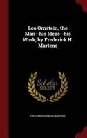 Leo Ornstein, the Man--His Ideas--His Work; By Frederick H. Martens