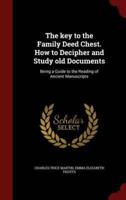 The Key to the Family Deed Chest. How to Decipher and Study Old Documents