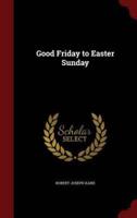 Good Friday to Easter Sunday