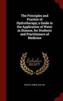 The Principles and Practice of Hydrotherapy; A Guide to the Application of Water in Disease, for Students and Practitioners of Medicine