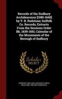 Records of the Sudbury Archdeaconry [1580-1640] by V. B. Redstone; Suffolk Co. Records; Extracts from the Sessions Order Bk. 1639-1651; Calendar of the Muniments of the Borough of Sudbury