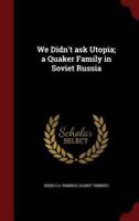 We Didn't Ask Utopia; A Quaker Family in Soviet Russia