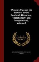 Wilson's Tales of the Borders, and of Scotland; Historical, Traditionary, and Imaginative (, Volume 1