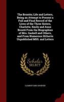 The Brontës; Life and Letters, Being an Attempt to Present a Full and Final Record of the Lives of the Three Sisters, Charlotte, Emily and Anne Brontë from the Biographies of Mrs. Gaskell and Others, and from Numerous Hitherto Unpublished Mss. And Letters