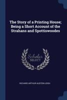 The Story of a Printing House; Being a Short Account of the Strahans and Spottiswoodes