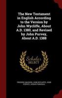 The New Testament in English According to the Version by John Wycliffe, About A.D. 1380, and Revised by John Purvey, About A.D. 1388