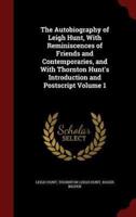 The Autobiography of Leigh Hunt, With Reminiscences of Friends and Contemporaries, and With Thornton Hunt's Introduction and Postscript Volume 1