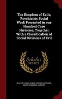 The Kingdom of Evils; Psychiatric Social Work Presented in One Hundred Case Histories, Together With a Classification of Social Divisions of Evil