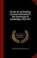 On the Art of Reading, Lectures Delivered in the University of Cambridge, 1916-1917
