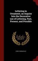 Lettering in Ornament, an Inquiry Into the Decorative Use of Lettering, Past, Present, and Possible