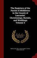 The Registers of the Parish of Middleton in the County of Lancaster. Christenings, Burials, and Weddings Volume 3