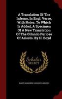 A Translation Of The Inferno, In Engl. Verse, With Notes. To Which Is Added, A Specimen Of A New Translation Of The Orlando Furioso Of Ariosto. By H. Boyd