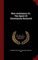 Non-Resistance; Or, The Spirit Of Christianity Restored