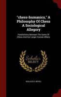 Chess-Humanics, a Philosophy of Chess a Sociological Allegory