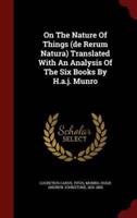 On The Nature Of Things (De Rerum Natura) Translated With An Analysis Of The Six Books By H.a.j. Munro