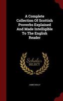 A Complete Collection Of Scottish Proverbs Explained And Made Intelligible To The English Reader