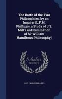 The Battle of the Two Philosophies, by an Inquirer [L.F.M. Phillipps. A Study of J.S. Mill's an Examination of Sir William Hamilton's Philosophy]