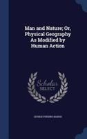 Man and Nature; Or, Physical Geography As Modified by Human Action