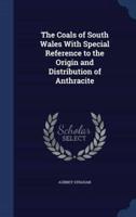 The Coals of South Wales With Special Reference to the Origin and Distribution of Anthracite