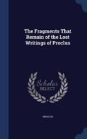 The Fragments That Remain of the Lost Writings of Proclus