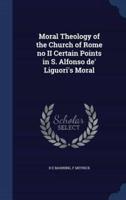 Moral Theology of the Church of Rome No II Certain Points in S. Alfonso De' Liguori's Moral