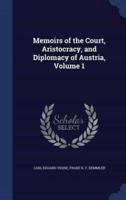 Memoirs of the Court, Aristocracy, and Diplomacy of Austria, Volume 1