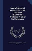 An Architectural Monograph on Old Chatham & Neighbouring Dwellings South of the Berkshires