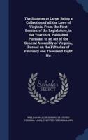 The Statutes at Large; Being a Collection of All the Laws of Virginia, From the First Session of the Legislature, in the Year 1619. Published Pursuant to an Act of the General Assembly of Virginia, Passed on the Fifth Day of February One Thousand Eight Hu