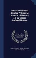Reminiscences of Senator William M. Stewart, of Nevada; Ed. By George Rothwell Brown