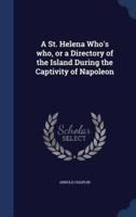 A St. Helena Who's Who, or a Directory of the Island During the Captivity of Napoleon