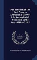 Pan Tadeusz; or The Last Foray in Lithuania; a Story of Life Among Polish Gentlefolk in the Years 1811 and 1812