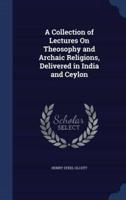 A Collection of Lectures On Theosophy and Archaic Religions, Delivered in India and Ceylon