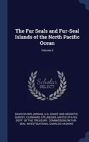 The Fur Seals and Fur-Seal Islands of the North Pacific Ocean; Volume 2