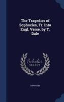 The Tragedies of Sophocles, Tr. Into Engl. Verse. By T. Dale