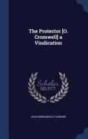 The Protector [O. Cromwell] a Vindication