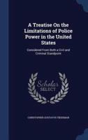 A Treatise On the Limitations of Police Power in the United States