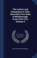 The Letters and Dispatches of John Churchill, First Duke of Marlborough, From 1702-1712, Volume 3