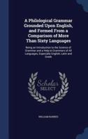 A Philological Grammar Grounded Upon English, and Formed From a Comparison of More Than Sixty Languages