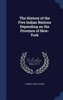 The History of the Five Indian Nations Depending on the Province of New-York