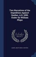 Two Narratives of the Expedition Against Quebec, A.D. 1690, Under Sir William Phips