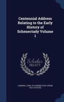 Centennial Address Relating to the Early History of Schenectady Volume 1