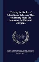 Fishing for Suckers; Advertising Schemes That Get Money From the Innocent, Gullible and Unwary ..