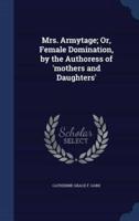 Mrs. Armytage; Or, Female Domination, by the Authoress of 'Mothers and Daughters'