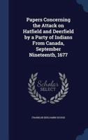 Papers Concerning the Attack on Hatfield and Deerfield by a Party of Indians From Canada, September Nineteenth, 1677