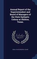 Annual Report of the Superintendent and Board of Managers of the State Epileptic Colony at Abilene, Texas.