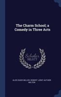 The Charm School; A Comedy in Three Acts